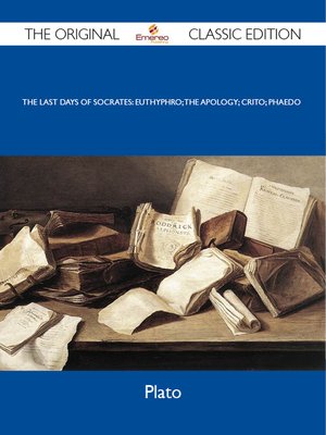 The Last Days of Socrates: Euthyphro; The Apology; Crito; Phaedo - The Original Classic Edition - ebook